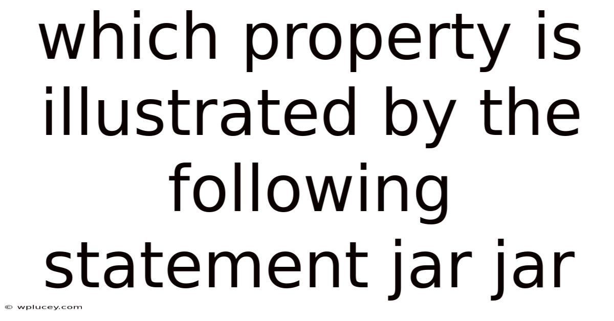 Which Property Is Illustrated By The Following Statement Jar Jar