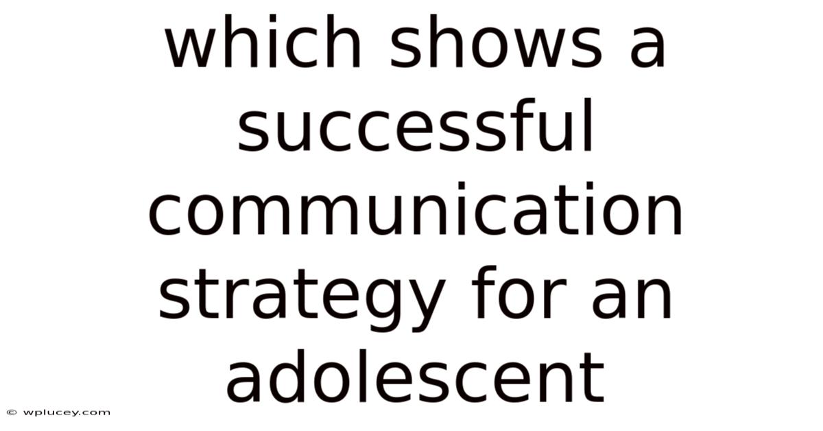 Which Shows A Successful Communication Strategy For An Adolescent