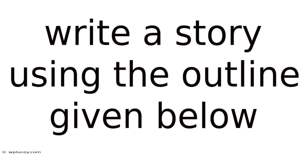 Write A Story Using The Outline Given Below