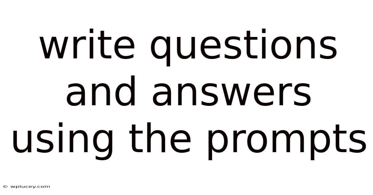 Write Questions And Answers Using The Prompts