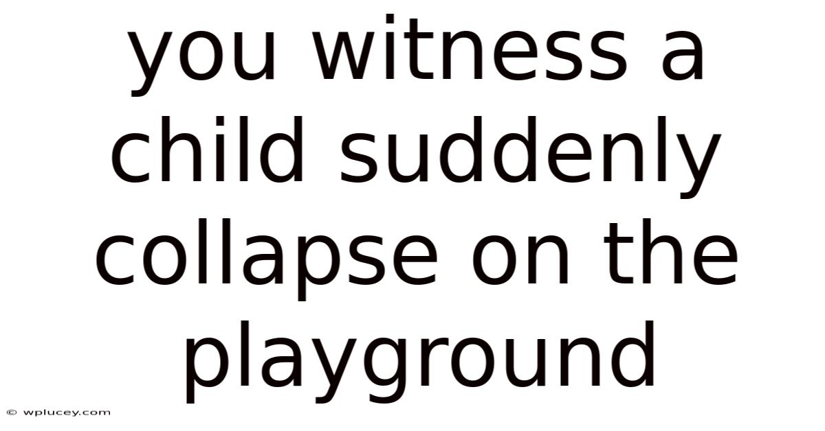 You Witness A Child Suddenly Collapse On The Playground